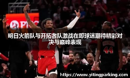 明日火箭队与开拓者队激战在即球迷期待精彩对决与巅峰表现