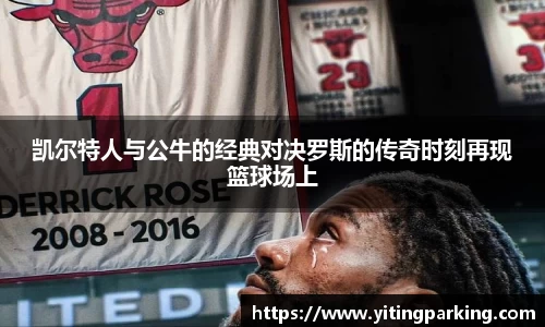 凯尔特人与公牛的经典对决罗斯的传奇时刻再现篮球场上